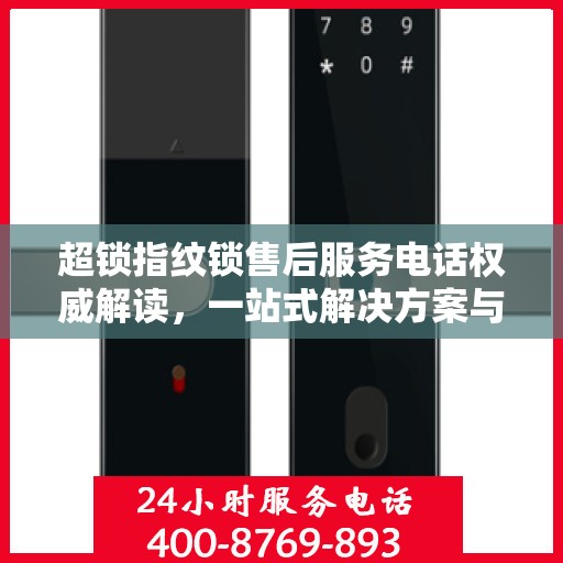 超锁指纹锁售后服务电话权威解读，一站式解决方案与细致服务