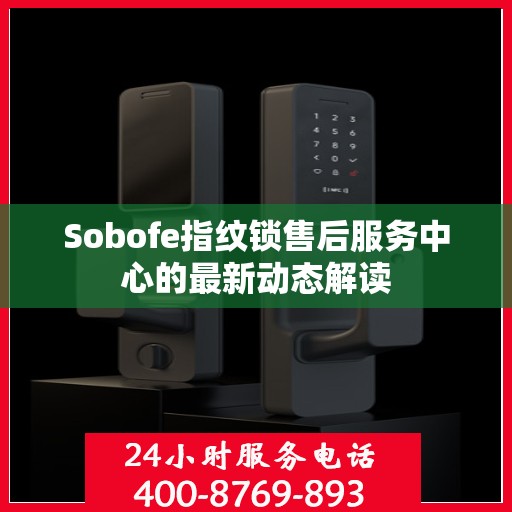 Sobofe指纹锁售后服务中心的最新动态解读