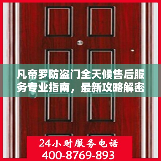 凡帝罗防盗门全天候售后服务专业指南，最新攻略解密