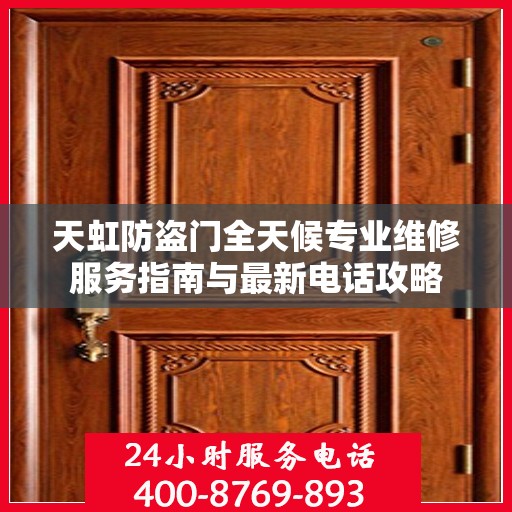 天虹防盗门全天候专业维修服务指南与最新电话攻略
