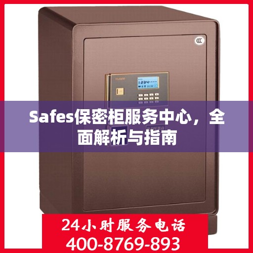 Safes保密柜服务中心，全面解析与指南