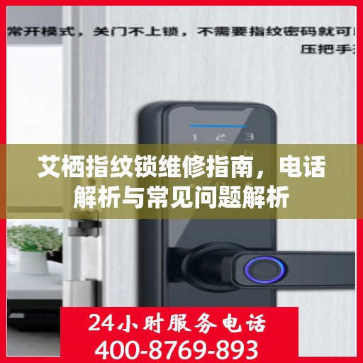艾栖指纹锁维修指南，电话解析与常见问题解析