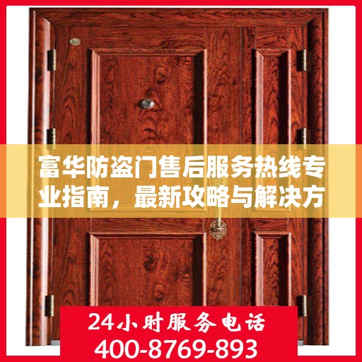 富华防盗门售后服务热线专业指南，最新攻略与解决方案
