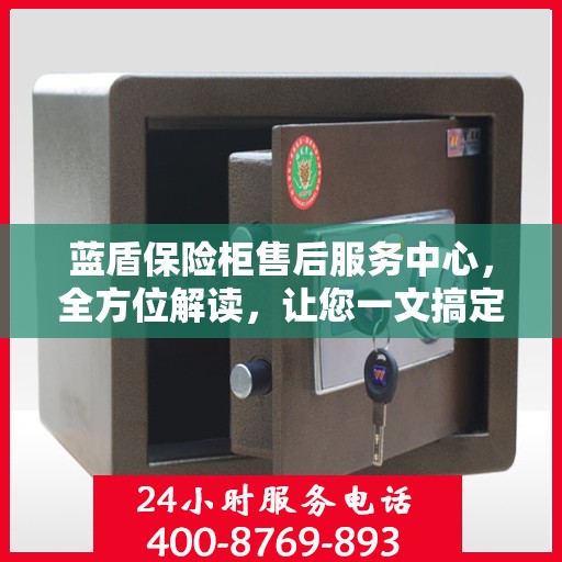蓝盾保险柜售后服务中心，全方位解读，让您一文搞定！