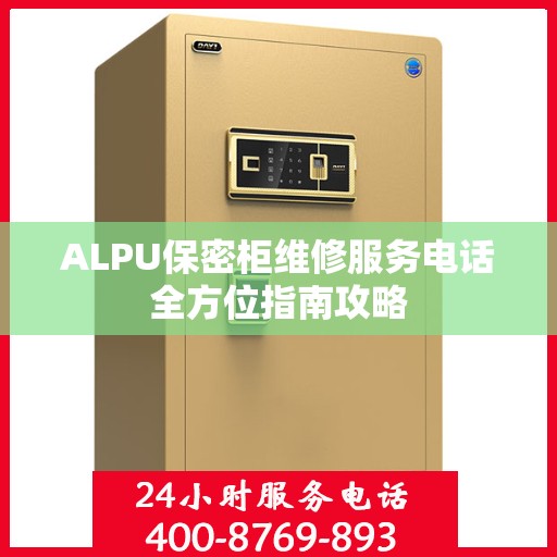 ALPU保密柜维修服务电话全方位指南攻略