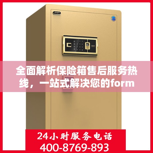 全面解析保险箱售后服务热线，一站式解决您的format保险箱问题！