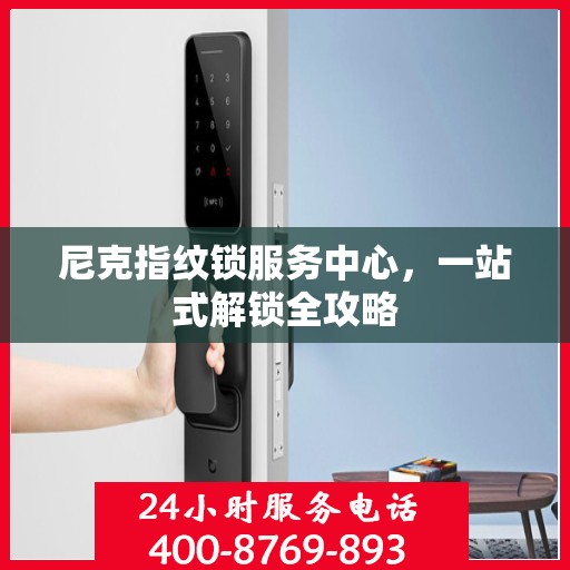 尼克指纹锁服务中心，一站式解锁全攻略