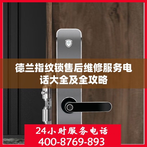 德兰指纹锁售后维修服务电话大全及全攻略