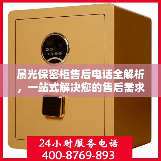 晨光保密柜售后电话全解析，一站式解决您的售后需求