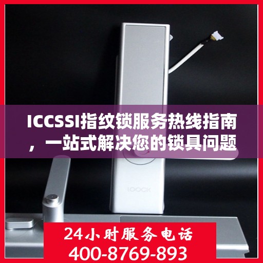 ICCSSI指纹锁服务热线指南，一站式解决您的锁具问题