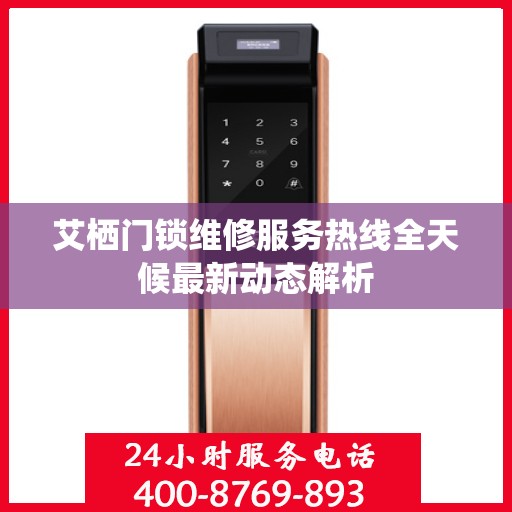 艾栖门锁维修服务热线全天候最新动态解析