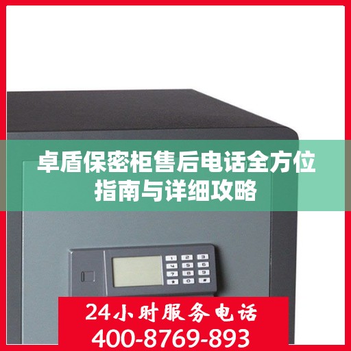 卓盾保密柜售后电话全方位指南与详细攻略