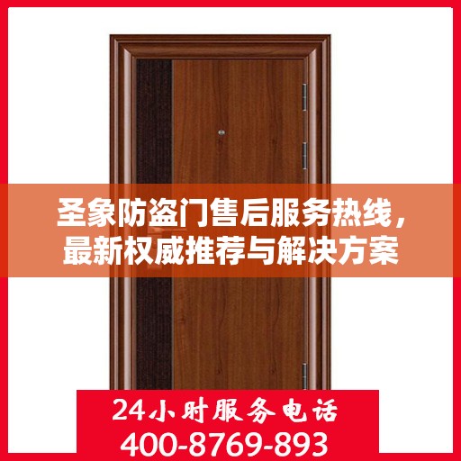 圣象防盗门售后服务热线，最新权威推荐与解决方案