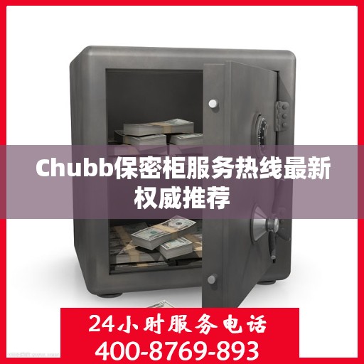 Chubb保密柜服务热线最新权威推荐