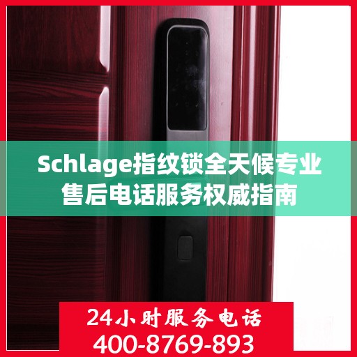 Schlage指纹锁全天候专业售后电话服务权威指南