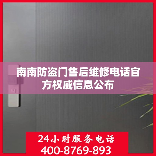 南南防盗门售后维修电话官方权威信息公布