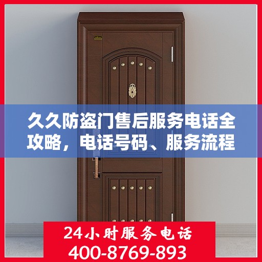 久久防盗门售后服务电话全攻略，电话号码、服务流程及更多细节揭秘