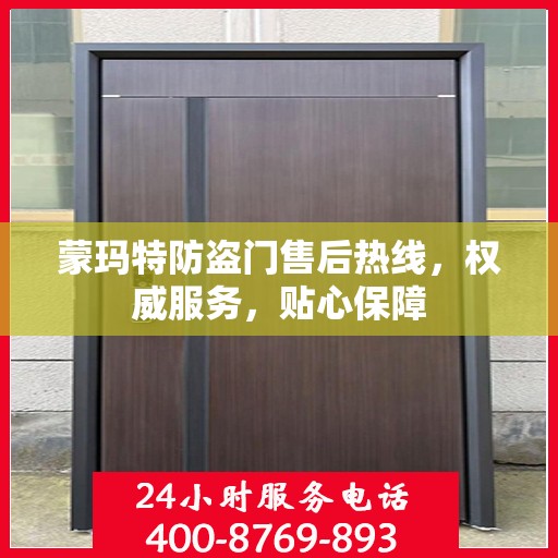 蒙玛特防盗门售后热线，权威服务，贴心保障