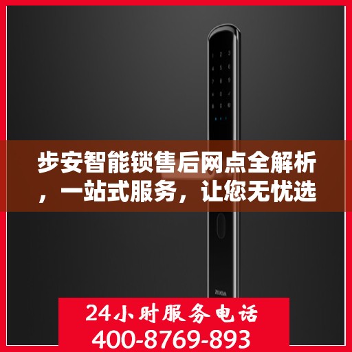 步安智能锁售后网点全解析，一站式服务，让您无忧选购！