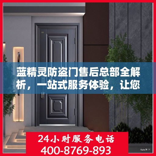 蓝精灵防盗门售后总部全解析，一站式服务体验，让您无忧购门！