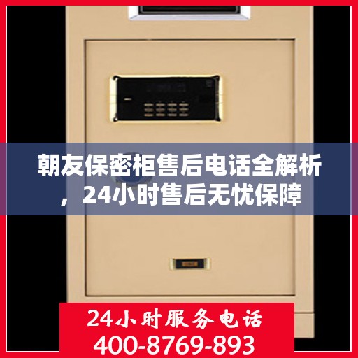 朝友保密柜售后电话全解析，24小时售后无忧保障