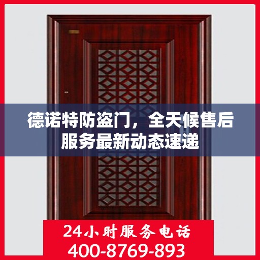 德诺特防盗门，全天候售后服务最新动态速递