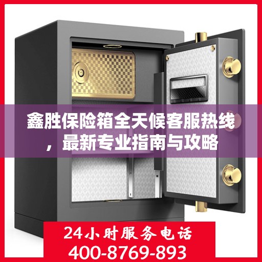鑫胜保险箱全天候客服热线，最新专业指南与攻略