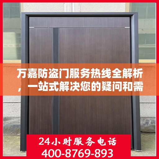 万嘉防盗门服务热线全解析，一站式解决您的疑问和需求