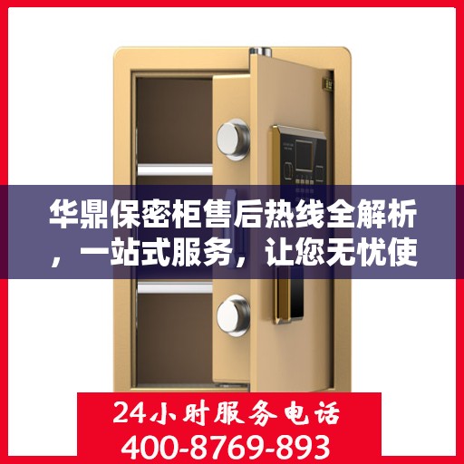 华鼎保密柜售后热线全解析，一站式服务，让您无忧使用