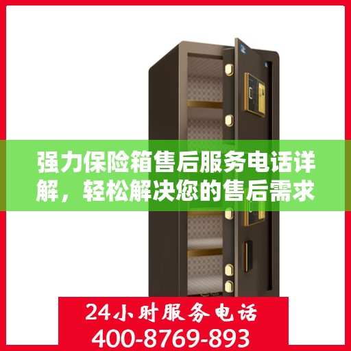 强力保险箱售后服务电话详解，轻松解决您的售后需求