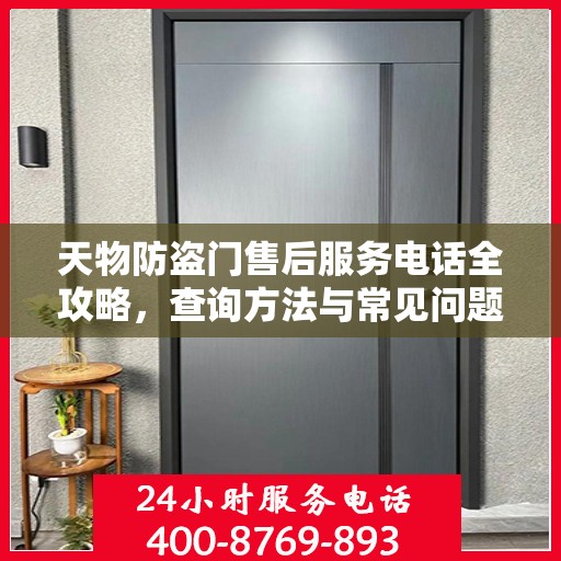 天物防盗门售后服务电话全攻略，查询方法与常见问题解答