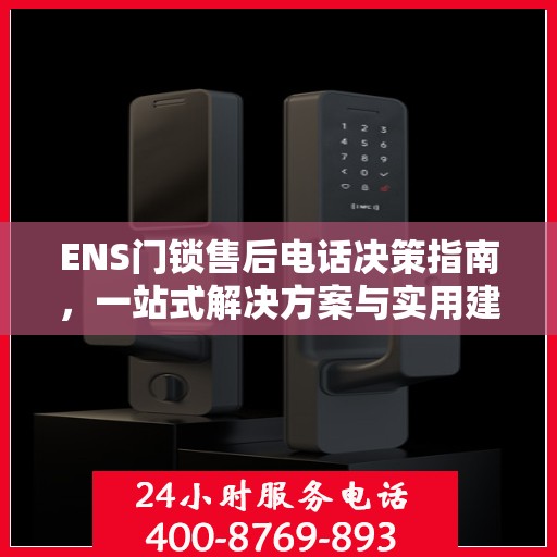 ENS门锁售后电话决策指南，一站式解决方案与实用建议