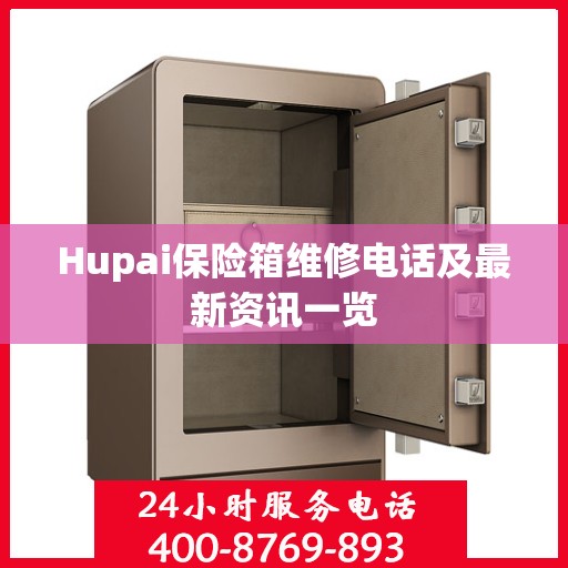 Hupai保险箱维修电话及最新资讯一览