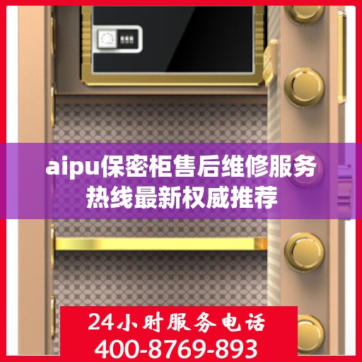 aipu保密柜售后维修服务热线最新权威推荐