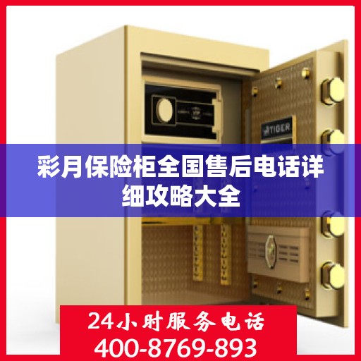 彩月保险柜全国售后电话详细攻略大全