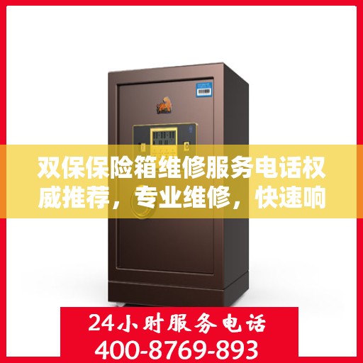 双保保险箱维修服务电话权威推荐，专业维修，快速响应！