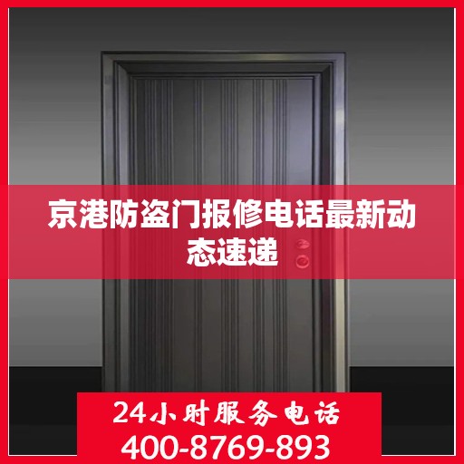 京港防盗门报修电话最新动态速递