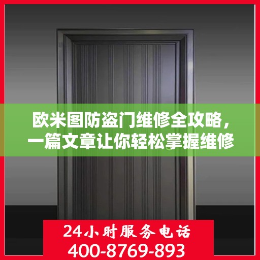 欧米图防盗门维修全攻略，一篇文章让你轻松掌握维修技巧