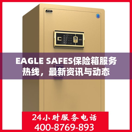 EAGLE SAFES保险箱服务热线，最新资讯与动态