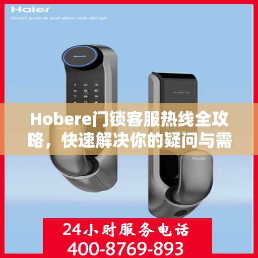 Hobere门锁客服热线全攻略，快速解决你的疑问与需求