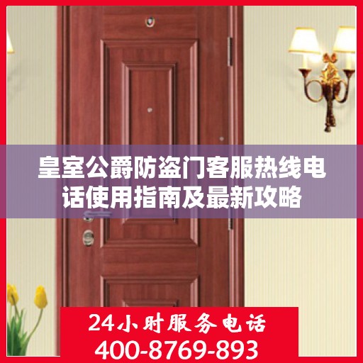 皇室公爵防盗门客服热线电话使用指南及最新攻略