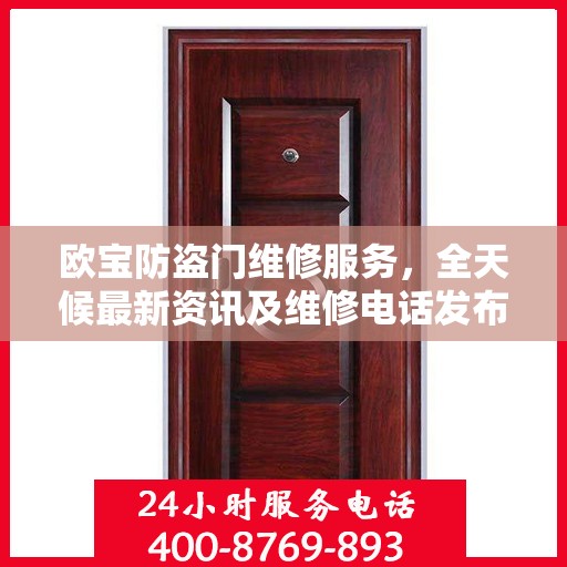 欧宝防盗门维修服务，全天候最新资讯及维修电话发布