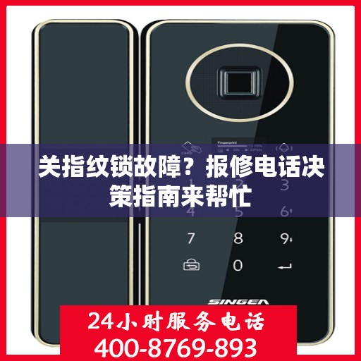 关指纹锁故障？报修电话决策指南来帮忙