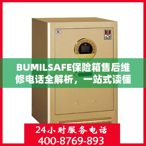 BUMILSAFE保险箱售后维修电话全解析，一站式读懂维修服务