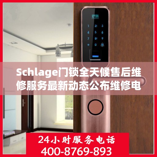 Schlage门锁全天候售后维修服务最新动态公布维修电话