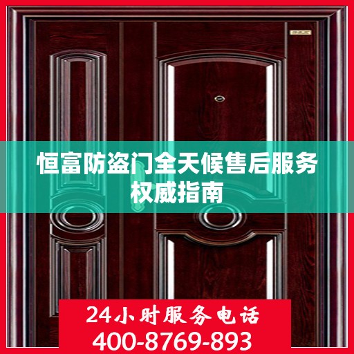 恒富防盗门全天候售后服务权威指南