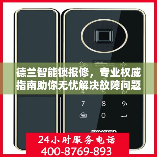 德兰智能锁报修，专业权威指南助你无忧解决故障问题