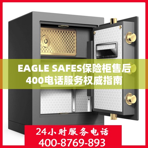 EAGLE SAFES保险柜售后400电话服务权威指南