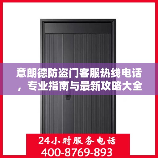 意朗德防盗门客服热线电话，专业指南与最新攻略大全