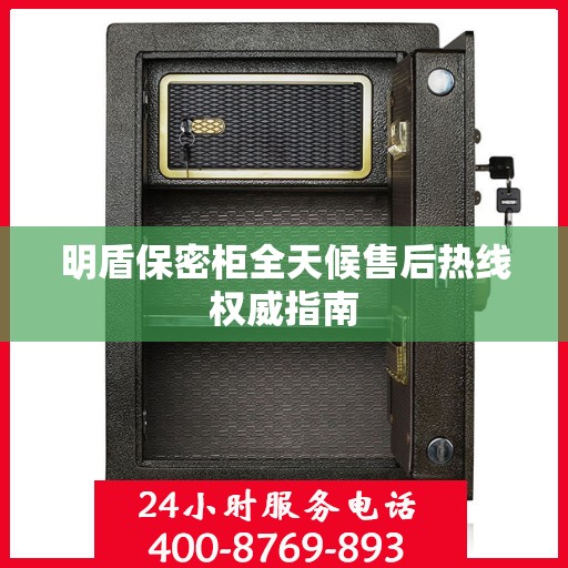 明盾保密柜全天候售后热线权威指南
